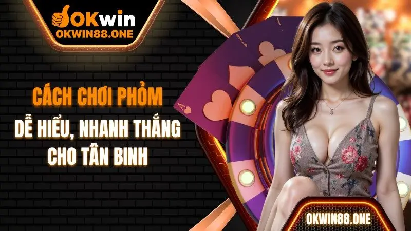 Cách chơi phỏm dễ hiểu nhanh thắng