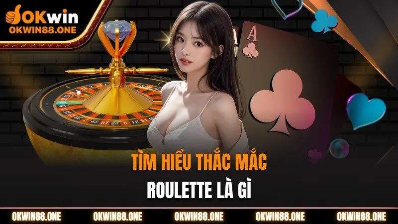 Tìm hiểu roulette là gì Okwin