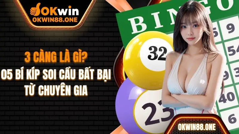 3 càng là gì o5 bí kíp soi cầu bất bại từ chuyên gia OKWIN