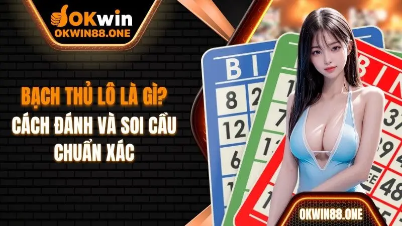 Bạch thủ lô là gì cách đánh và soi cầu chuẩn OKWIN