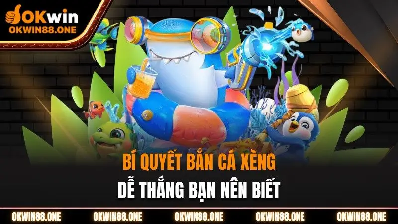 Bật mí bắn cá xèng dễ thắng lớn Okwin