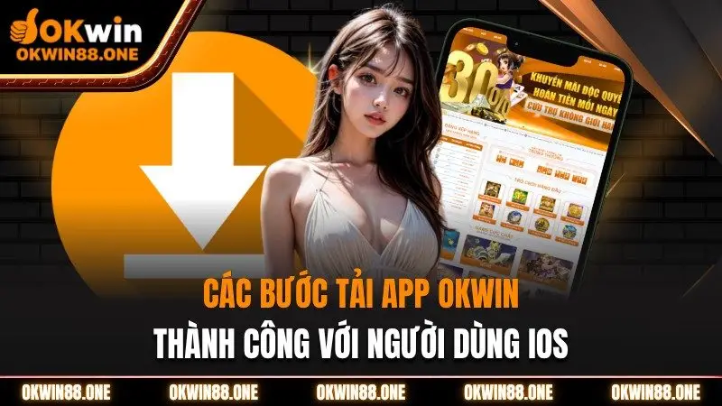 Hướng dẫn các bước tải app tại nhà cái OKWIN thành công với người dùng