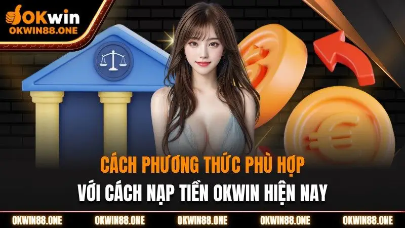 Các phương thức phù hợp với cách nạp tiền nhà cái OKWIN hiện nay