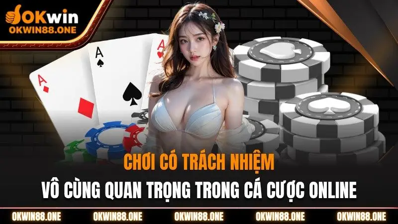 Chơi có trách nhiệm vô cùng quan trọng OKWIN