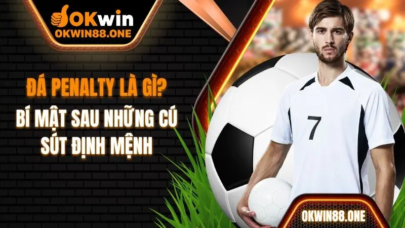 Đá penalty là gì OKWIN