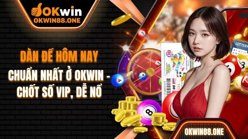 Dàn đề hôm nay chuẩn nhất ở OKWIN