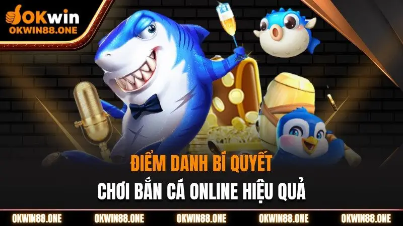 Các bí quyết chơi bắn cá online hiệu quả Okwin