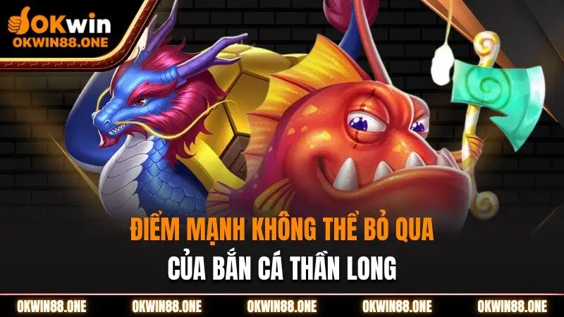 Điểm mạnh không thể bỏ qua của bắn cá thần long