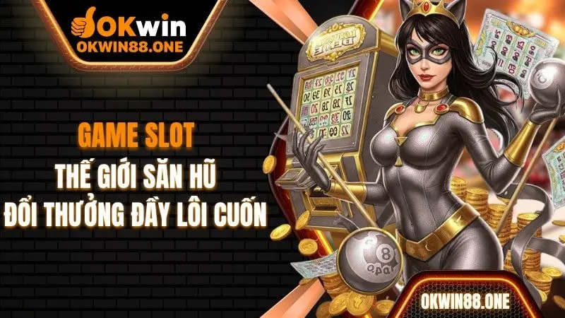 Game slot tại nhà cái okwin săn hũ đổi thưởng hấp dẫn