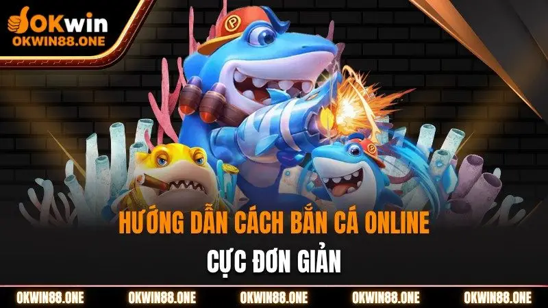 Cách bắn cá online đơn giản tại OKWN