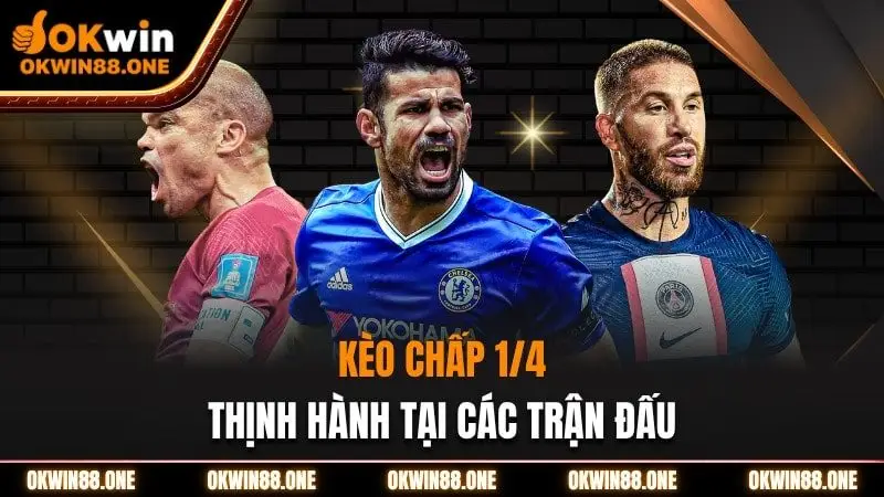Kèo chấp 1/4 thịnh hành tại các trận đấu OKWIN