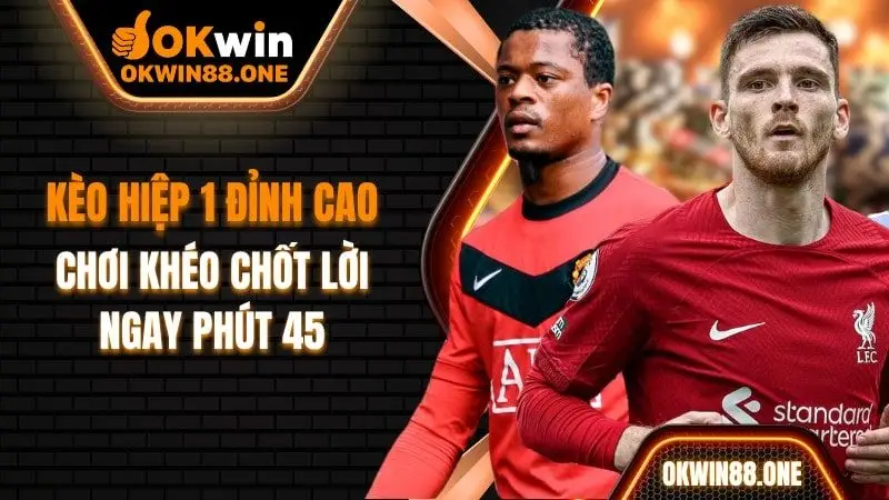 Kèo hiệp 1 OKWIN đỉnh cao chơi khéo chốt lời