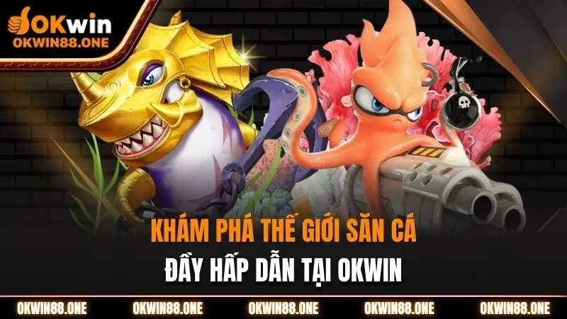 Khám phá thế giới săn cá đặc sắc tại OKWIN