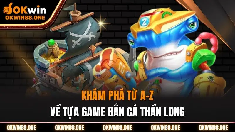 Khám phá tựa game bắn cá thần long tại Okwin