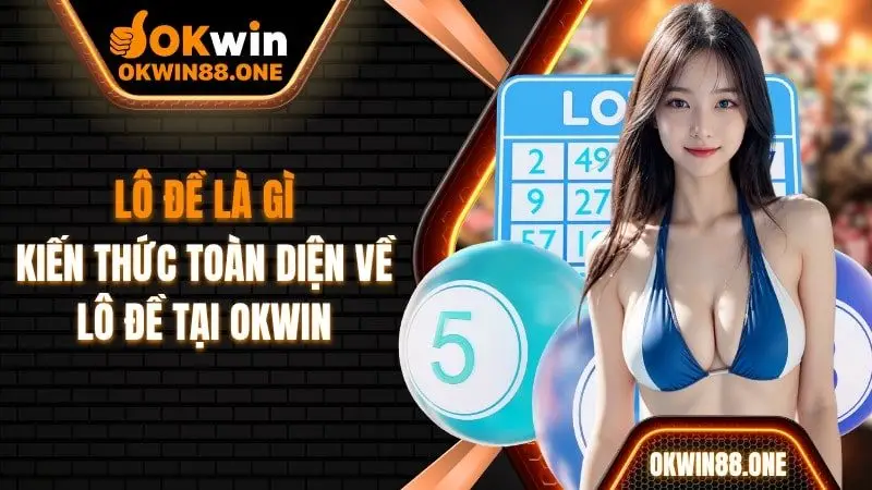 Lô đề là gì OKWIN kiến thức toàn diện về lô đề