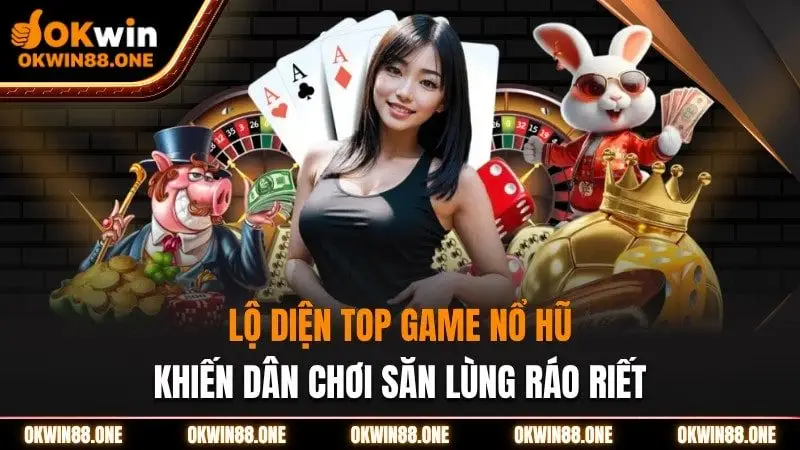 Lộ diện top game nổ hũ khiến dân chơi săn lùng