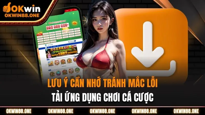 Lưu ý cần tránh mắc lỗi tải ứng dụng chơi cá cược OKWIN