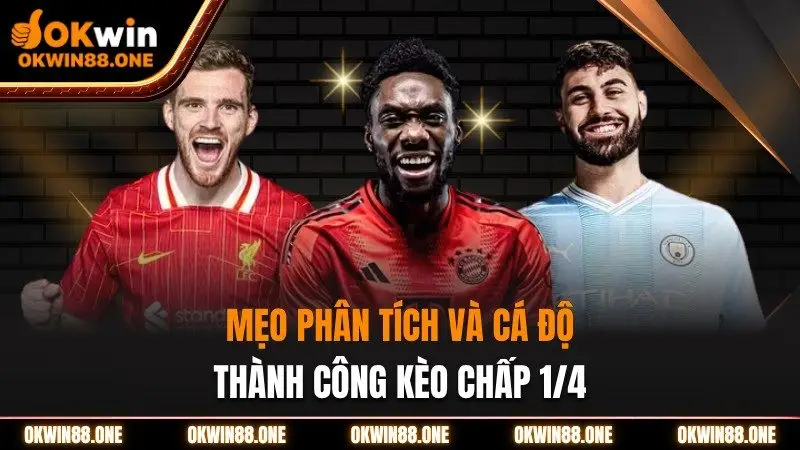 Mẹo phân tích và cá độ thành công kèo chấp 1/4 OKWIN