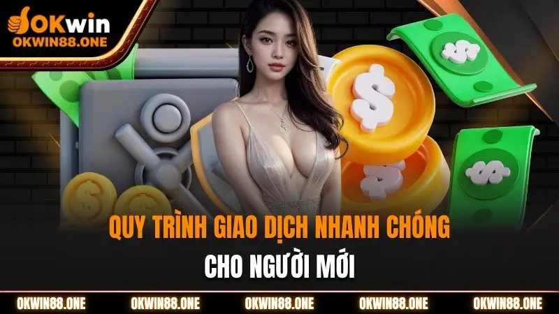 Quy trình giao dịch nhanh chóng cho người mới tại OKWIN