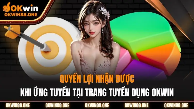 Quyền lợi nhận được khi ứng tuyển OKWIN