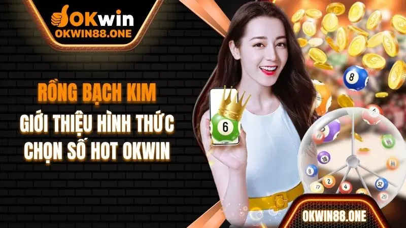 Rồng bạch kim giới thiệu hình thức chọn số OKWIN