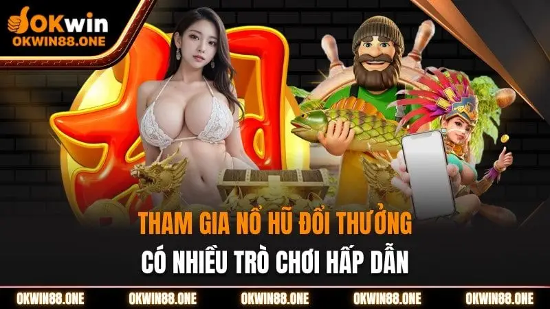 Gia nhập nỗ hũ đổi thưởng Okwin có nhiều trò chơi hấp dẫn 
