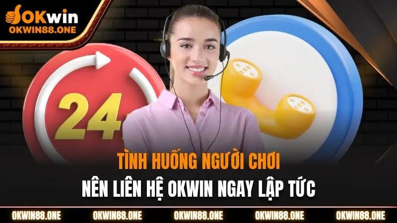 Tình huống người chơi nên liên hệ Okwin