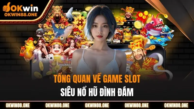 Tổng quan về game slot siêu nổ hũ OKWIN