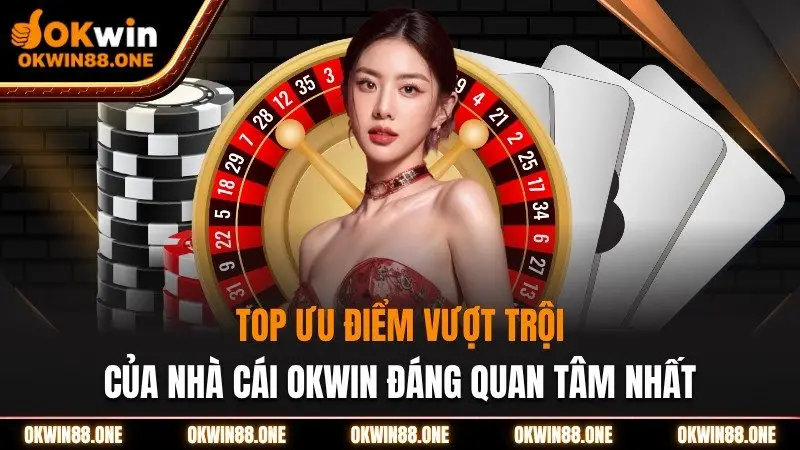 Ưu điểm vượt trội của nhà cái okwin
