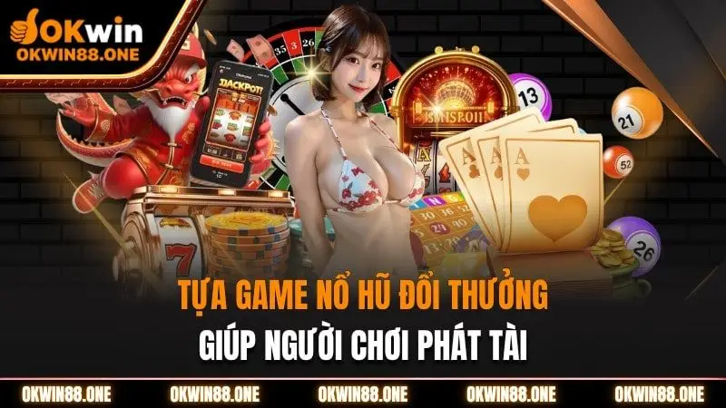Nổ hũ đổi thưởng OKWIN giúp người chơi phát tài 