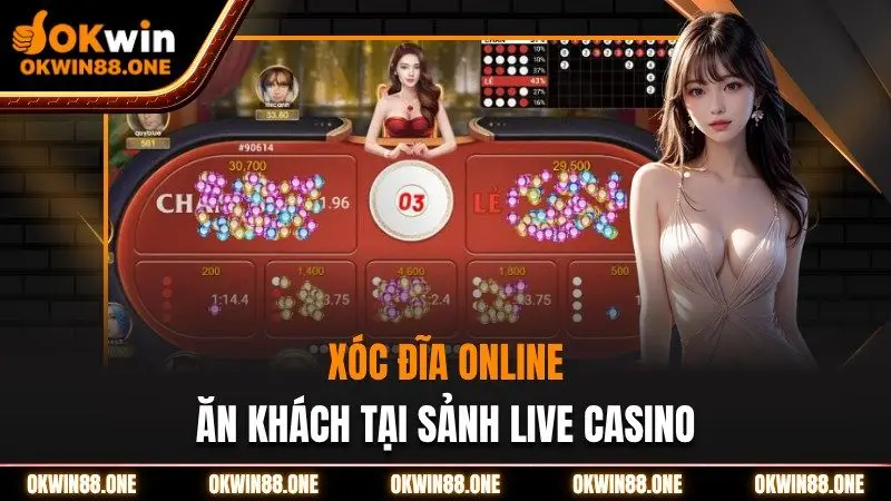 Xóc đĩa online ăn khách tại live casino Okwin